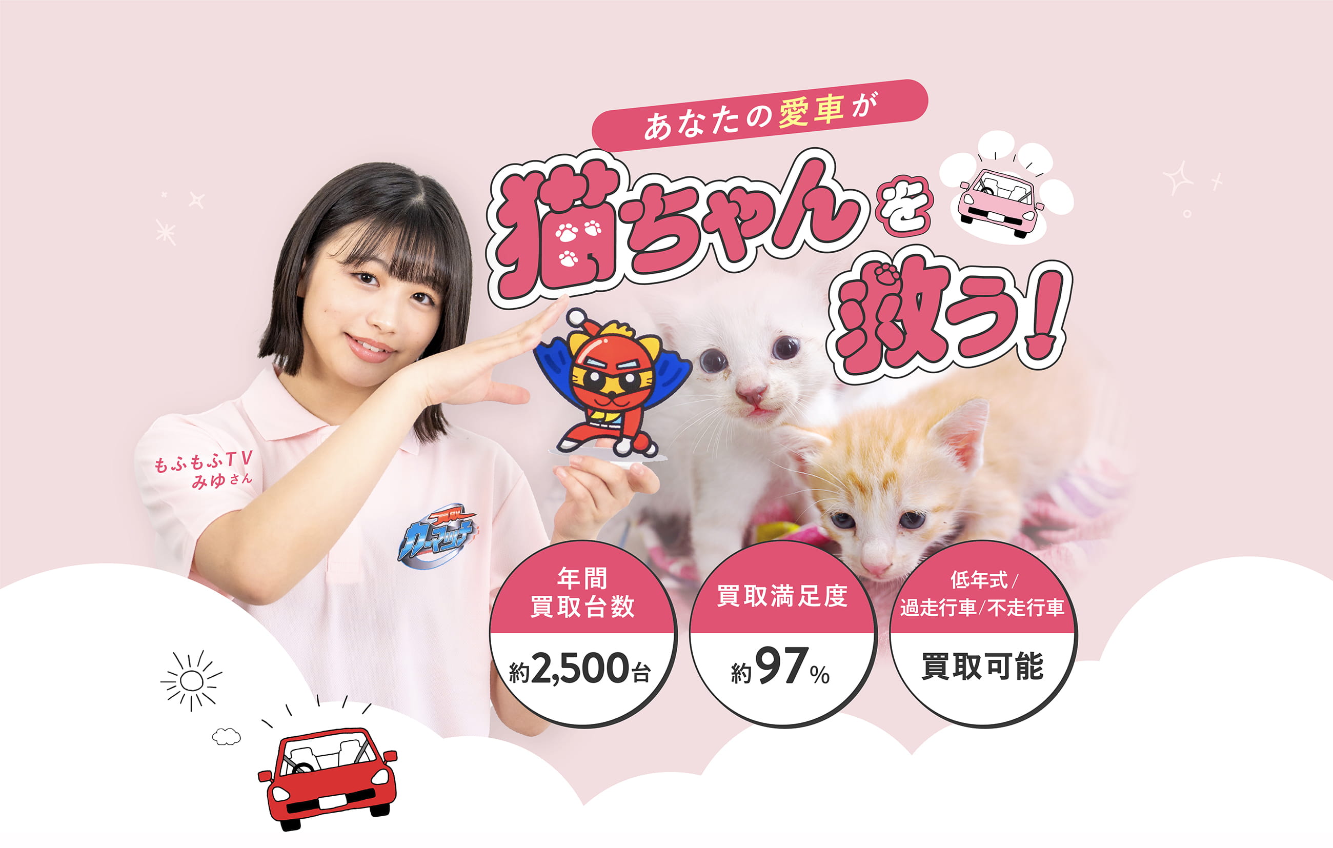 あなたの愛車が猫ちゃんを救う！年間買取台数 約2,500台、買取満足度 約97%、低年式/過走行車/不走行車 買取可能